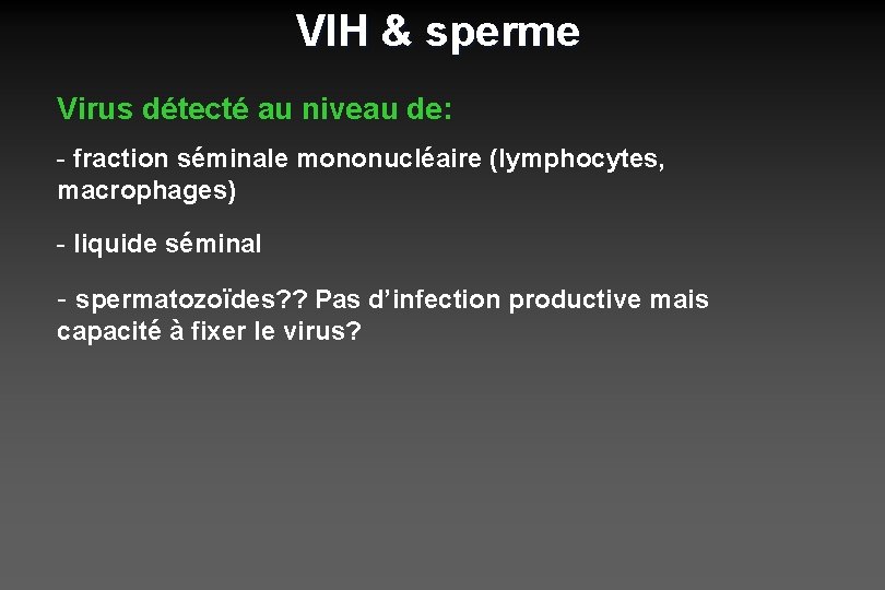 VIH & sperme Virus détecté au niveau de: - fraction séminale mononucléaire (lymphocytes, macrophages)