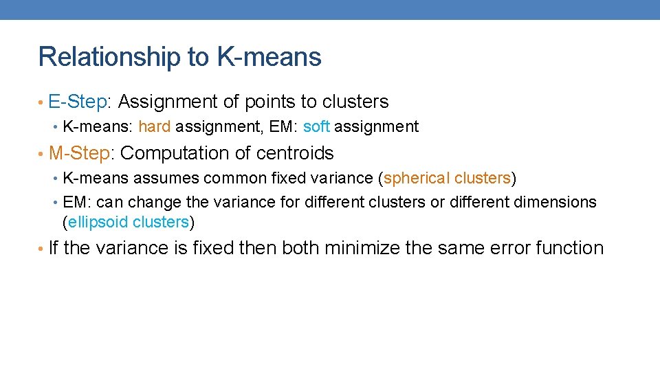 Relationship to K-means • E-Step: Assignment of points to clusters • K-means: hard assignment,
