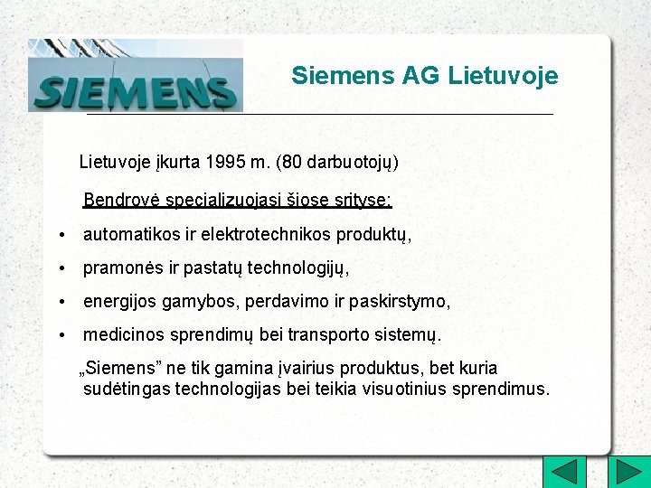 Siemens AG Lietuvoje įkurta 1995 m. (80 darbuotojų) Bendrovė specializuojasi šiose srityse: • automatikos