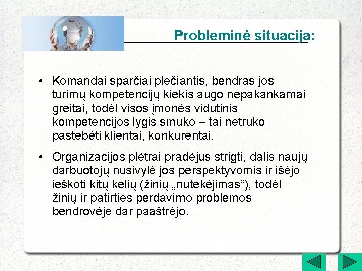 Probleminė situacija: • Komandai sparčiai plečiantis, bendras jos turimų kompetencijų kiekis augo nepakankamai greitai,