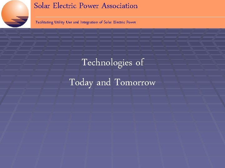 Solar Electric Power Association Facilitating Utility Use and Integration of Solar Electric Power Technologies