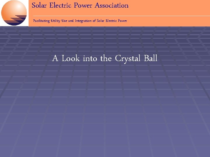 Solar Electric Power Association Facilitating Utility Use and Integration of Solar Electric Power A