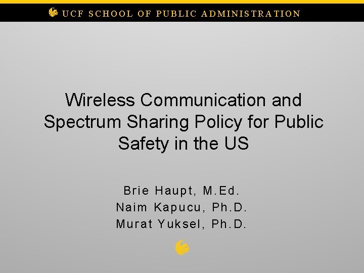 UCF SCHOOL OF PUBLIC ADMINISTRATION Wireless Communication and Spectrum Sharing Policy for Public Safety