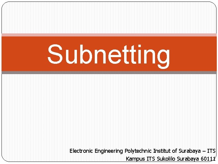 Subnetting Electronic Engineering Polytechnic Institut of Surabaya – ITS Kampus ITS Sukolilo Surabaya 60111