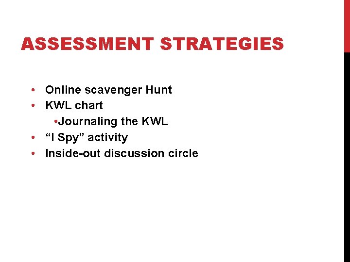 ASSESSMENT STRATEGIES • Online scavenger Hunt • KWL chart • Journaling the KWL •