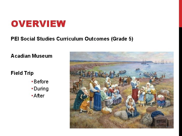 OVERVIEW PEI Social Studies Curriculum Outcomes (Grade 5) Acadian Museum Field Trip • Before