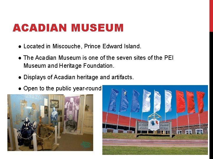 ACADIAN MUSEUM ● Located in Miscouche, Prince Edward Island. ● The Acadian Museum is