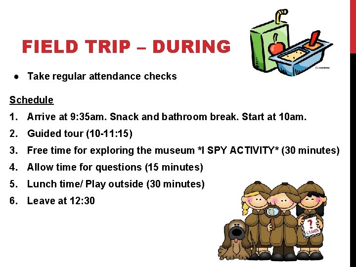 FIELD TRIP – DURING ● Take regular attendance checks Schedule 1. Arrive at 9: