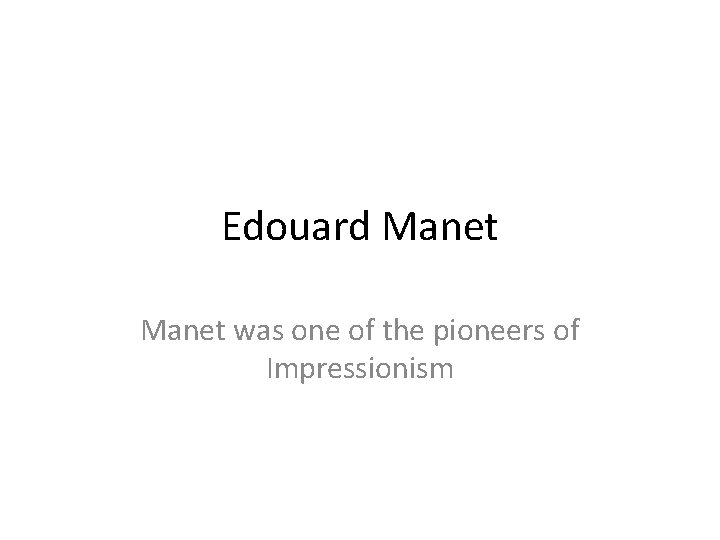 Edouard Manet was one of the pioneers of Impressionism 