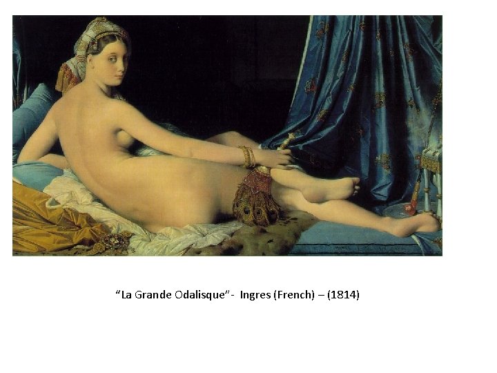 “La Grande Odalisque”- Ingres (French) – (1814) 