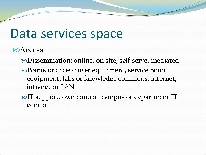 Data services space Access Dissemination: online, on site; self-serve, mediated Points or access: user