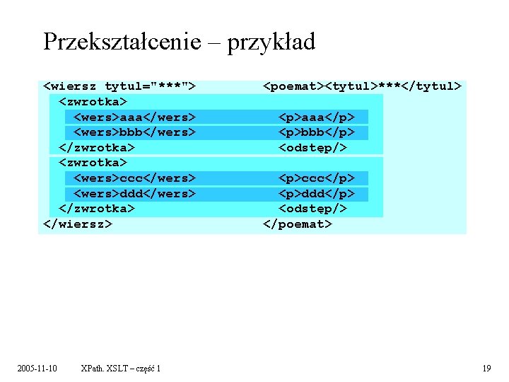 Przekształcenie – przykład <wiersz tytul="***"> <zwrotka> <wers>aaa</wers> <wers>bbb</wers> </zwrotka> <wers>ccc</wers> <wers>ddd</wers> </zwrotka> </wiersz> 2005