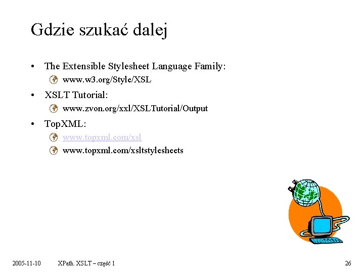 Gdzie szukać dalej • The Extensible Stylesheet Language Family: ü www. w 3. org/Style/XSL