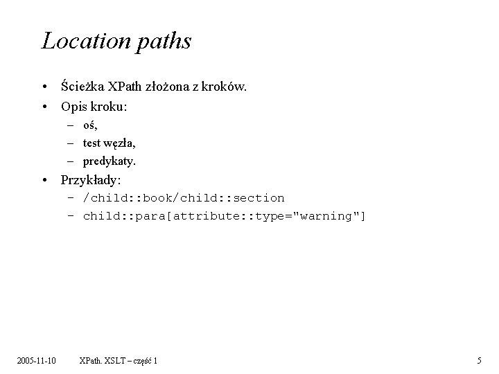 Location paths • Ścieżka XPath złożona z kroków. • Opis kroku: – oś, –