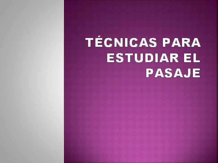 TÉCNICAS PARA ESTUDIAR EL PASAJE 