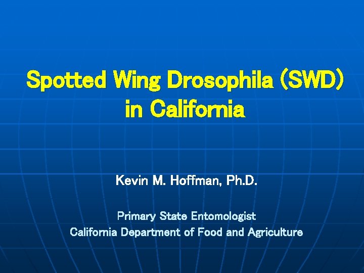 Spotted Wing Drosophila (SWD) in California Kevin M. Hoffman, Ph. D. Primary State Entomologist