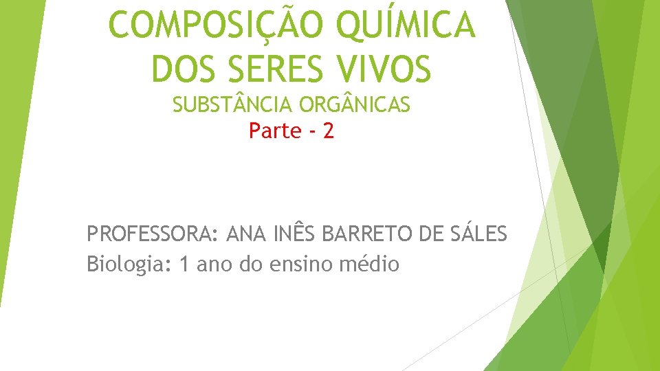 COMPOSIÇÃO QUÍMICA DOS SERES VIVOS SUBST NCIA ORG NICAS Parte - 2 PROFESSORA: ANA