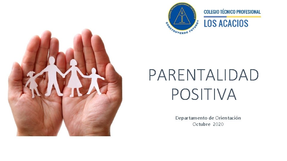 PARENTALIDAD POSITIVA Departamento de Orientación Octubre 2020 