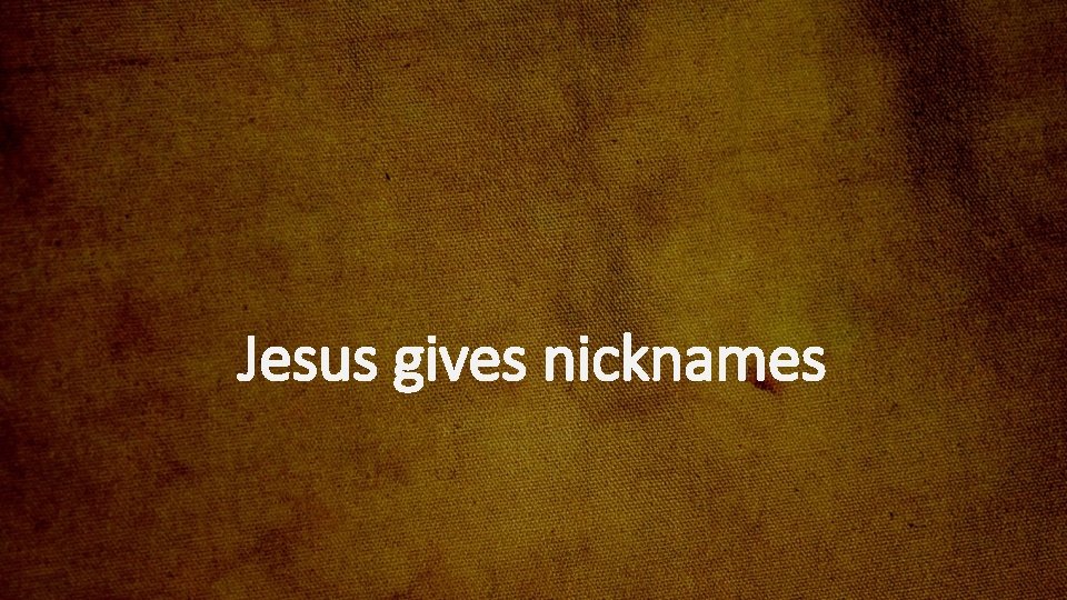 Jesus gives nicknames 