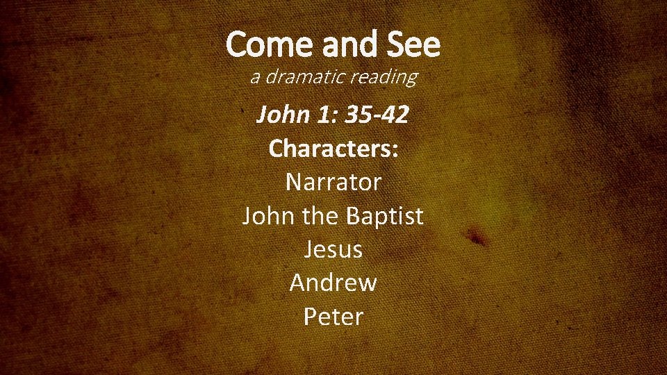 Come and See a dramatic reading John 1: 35 -42 Characters: Narrator John the