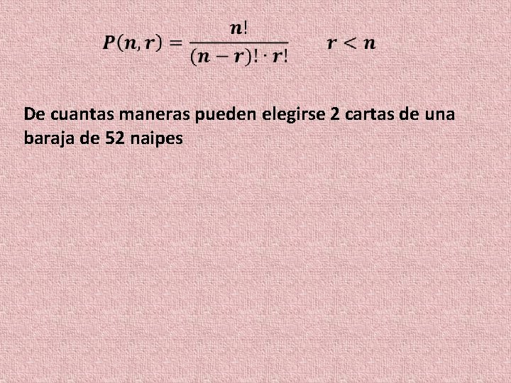 De cuantas maneras pueden elegirse 2 cartas de una baraja de 52 naipes 