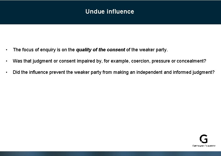 Undue influence • The focus of enquiry is on the quality of the consent