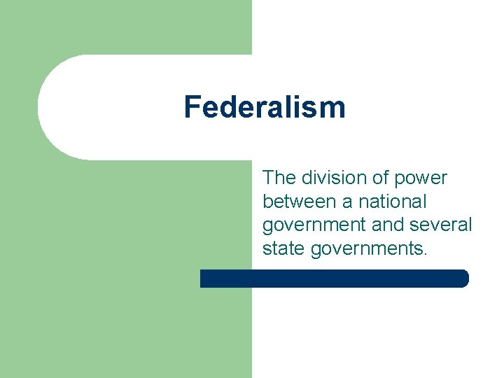 Federalism The division of power between a national government and several state governments. 
