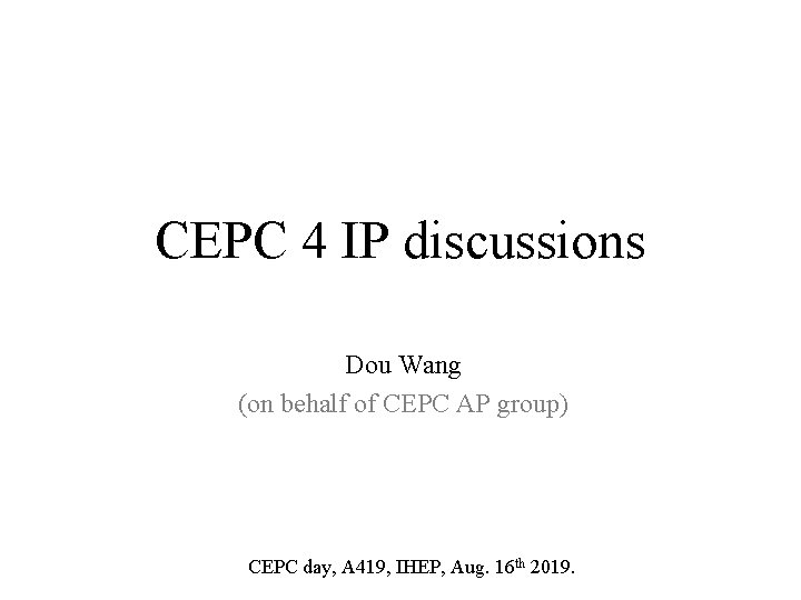 CEPC 4 IP discussions Dou Wang (on behalf of CEPC AP group) CEPC day,