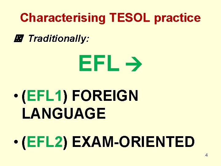 Characterising TESOL practice Traditionally: EFL • (EFL 1) FOREIGN LANGUAGE • (EFL 2) EXAM-ORIENTED