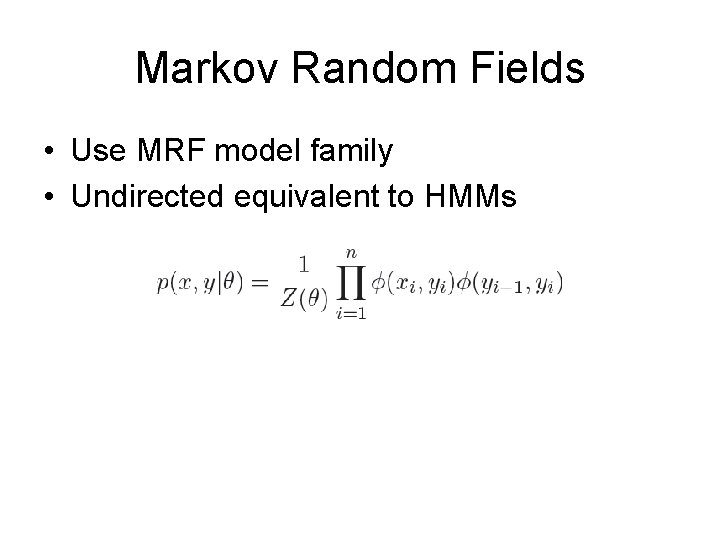 Markov Random Fields • Use MRF model family • Undirected equivalent to HMMs 