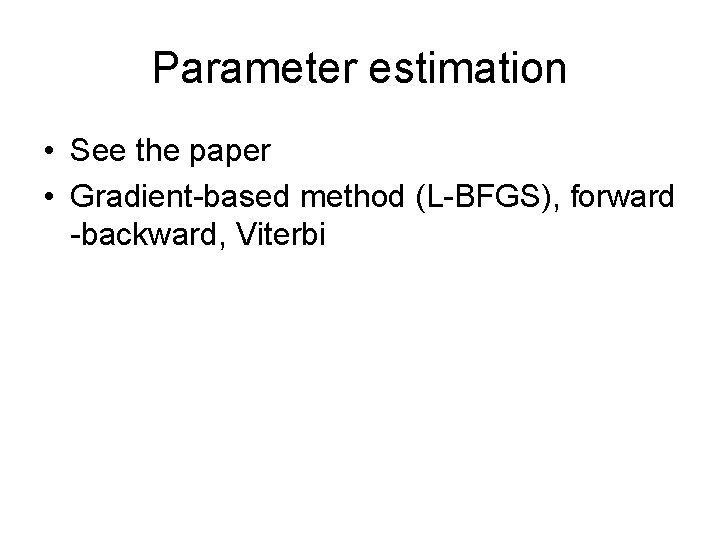 Parameter estimation • See the paper • Gradient-based method (L-BFGS), forward -backward, Viterbi 