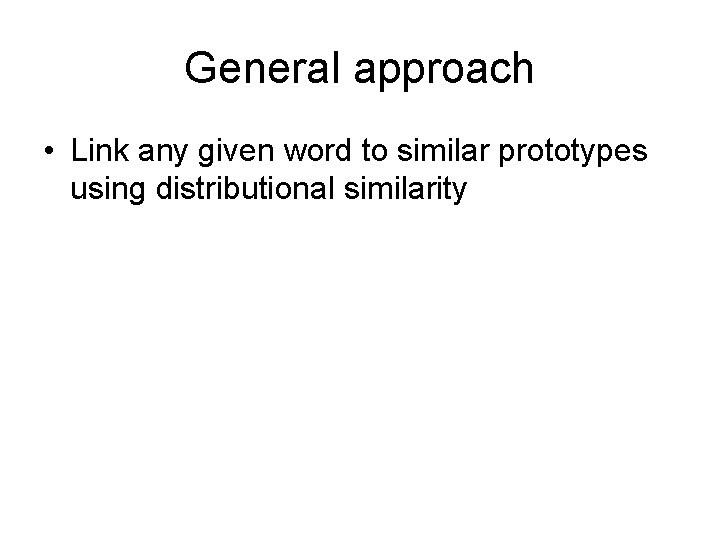 General approach • Link any given word to similar prototypes using distributional similarity 