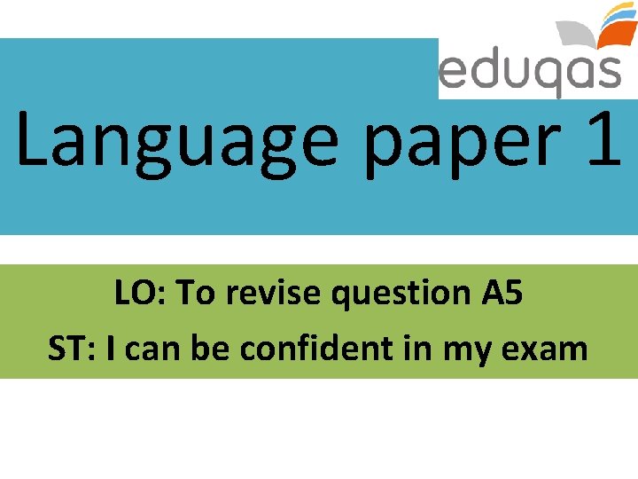 Language paper 1 LO: To revise question A 5 ST: I can be confident