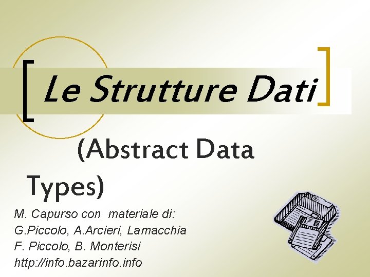 Le Strutture Dati (Abstract Data Types) M. Capurso con materiale di: G. Piccolo, A.