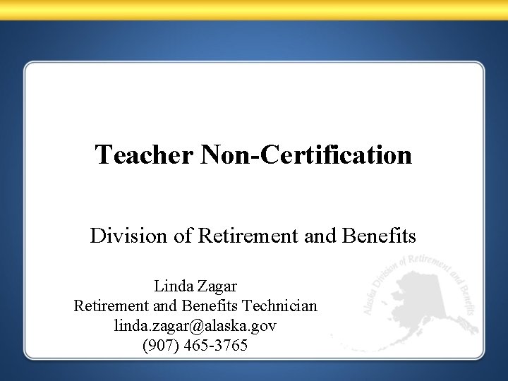 Teacher Non-Certification Division of Retirement and Benefits Linda Zagar Retirement and Benefits Technician linda.