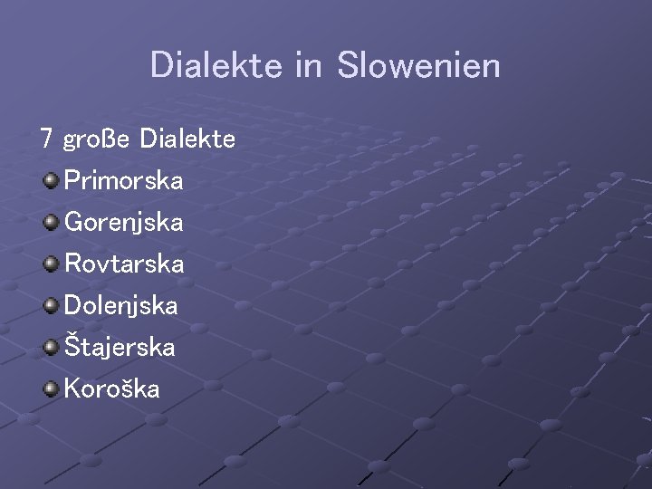 Dialekte in Slowenien 7 große Dialekte Primorska Gorenjska Rovtarska Dolenjska Štajerska Koroška 