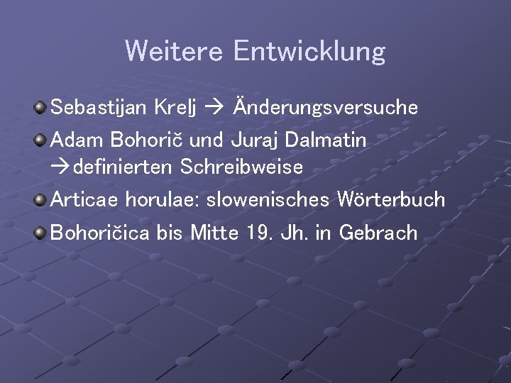 Weitere Entwicklung Sebastijan Krelj Änderungsversuche Adam Bohorič und Juraj Dalmatin definierten Schreibweise Articae horulae: