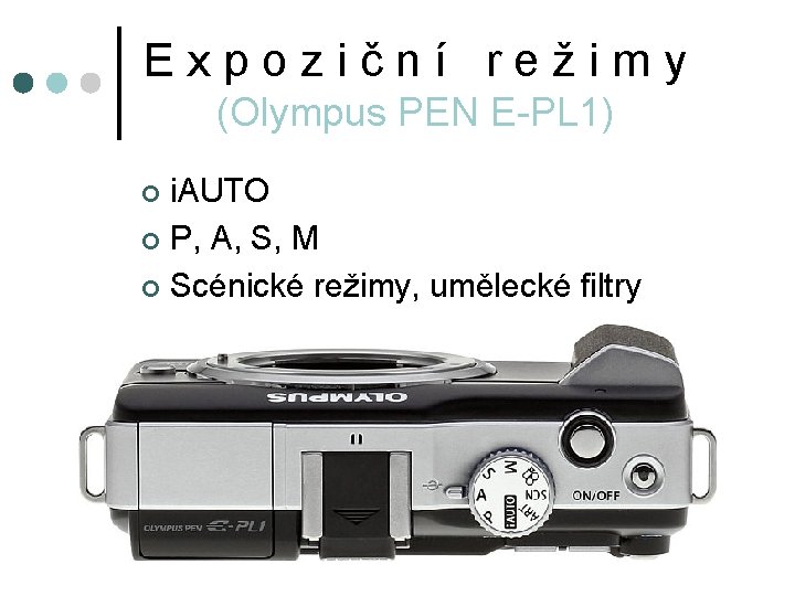 Expoziční režimy (Olympus PEN E-PL 1) i. AUTO ¢ P, A, S, M ¢