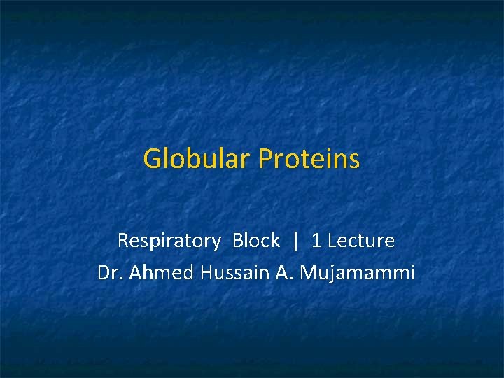 Globular Proteins Respiratory Block | 1 Lecture Dr. Ahmed Hussain A. Mujamammi 