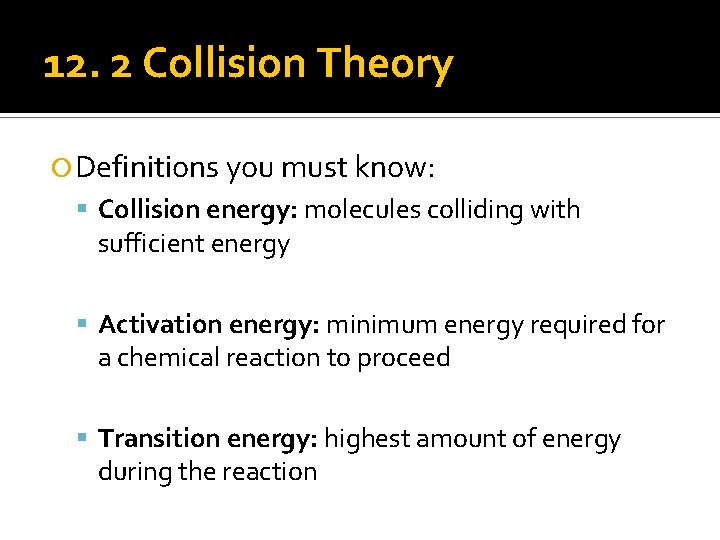 12. 2 Collision Theory Definitions you must know: Collision energy: molecules colliding with sufficient