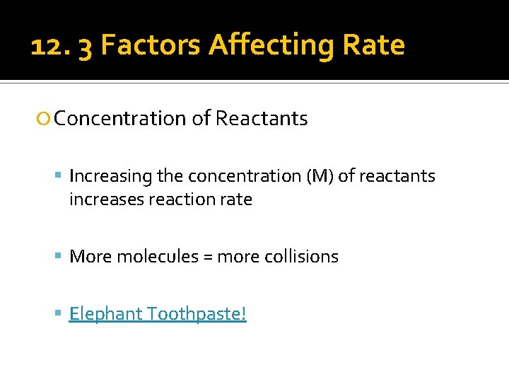 12. 3 Factors Affecting Rate Concentration of Reactants Increasing the concentration (M) of reactants