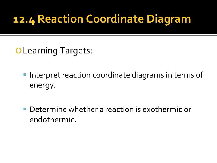 12. 4 Reaction Coordinate Diagram Learning Targets: Interpret reaction coordinate diagrams in terms of