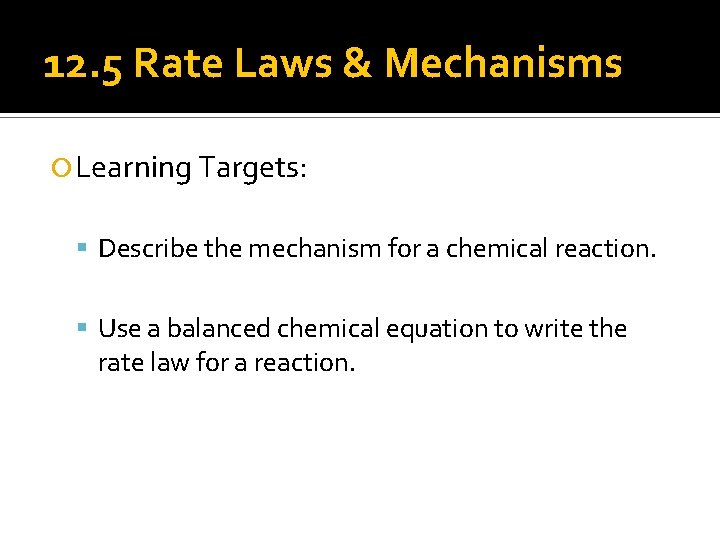 12. 5 Rate Laws & Mechanisms Learning Targets: Describe the mechanism for a chemical
