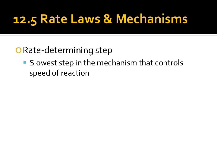12. 5 Rate Laws & Mechanisms Rate-determining step Slowest step in the mechanism that