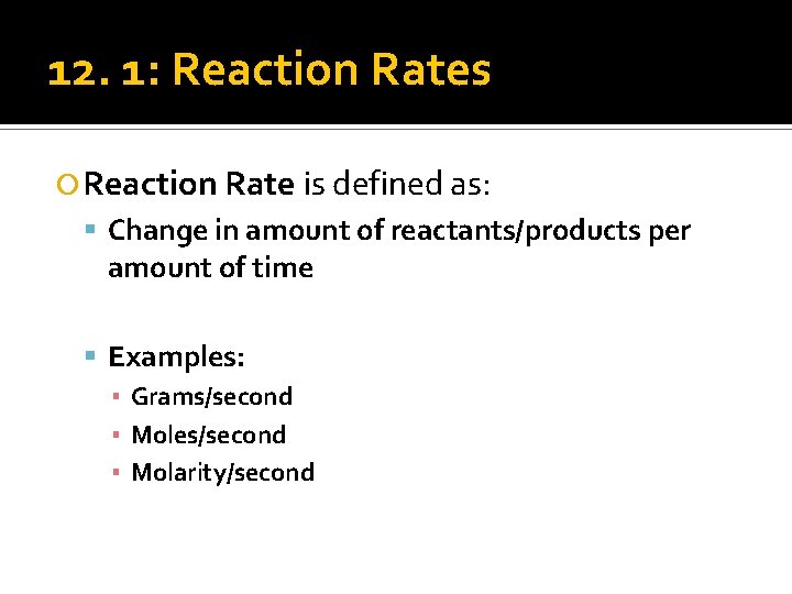 12. 1: Reaction Rates Reaction Rate is defined as: Change in amount of reactants/products