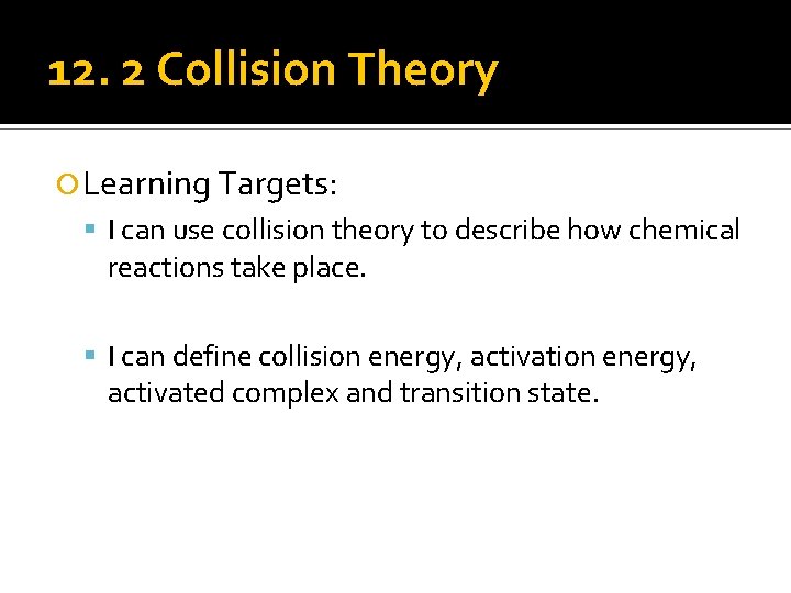 12. 2 Collision Theory Learning Targets: I can use collision theory to describe how