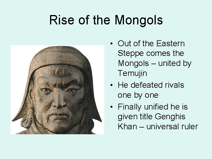 Rise of the Mongols • Out of the Eastern Steppe comes the Mongols –