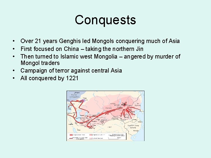 Conquests • Over 21 years Genghis led Mongols conquering much of Asia • First