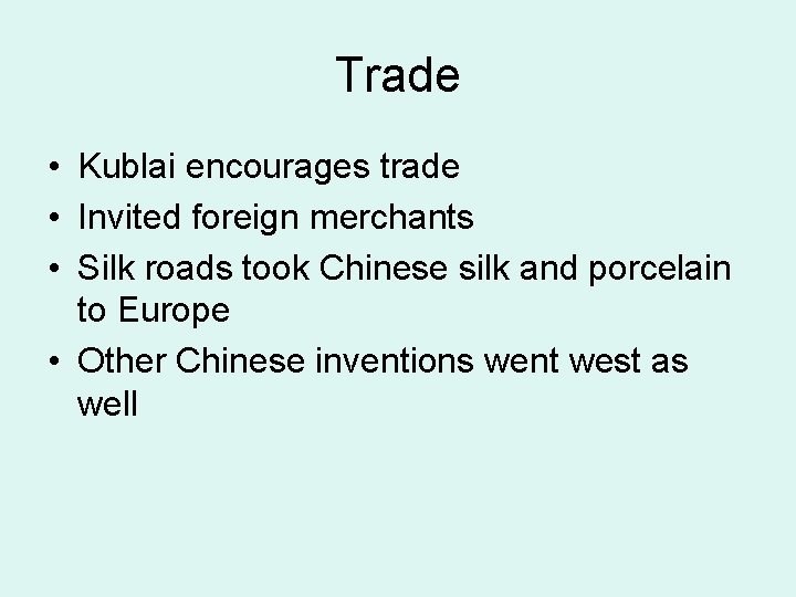 Trade • Kublai encourages trade • Invited foreign merchants • Silk roads took Chinese