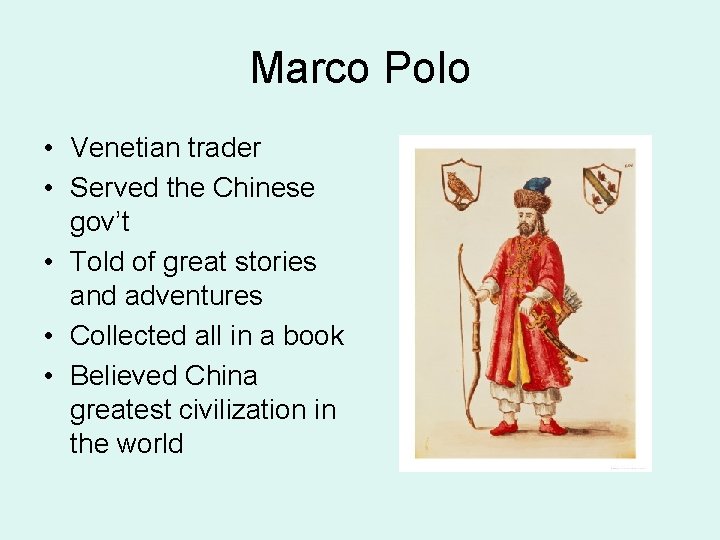 Marco Polo • Venetian trader • Served the Chinese gov’t • Told of great
